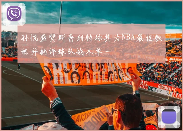 孙悦盛赞斯普利特称其为NBA最佳教练并批评球队战术单一